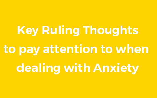 What are the key ruling-thoughts you have to pay attention to when you are dealing with anxiety